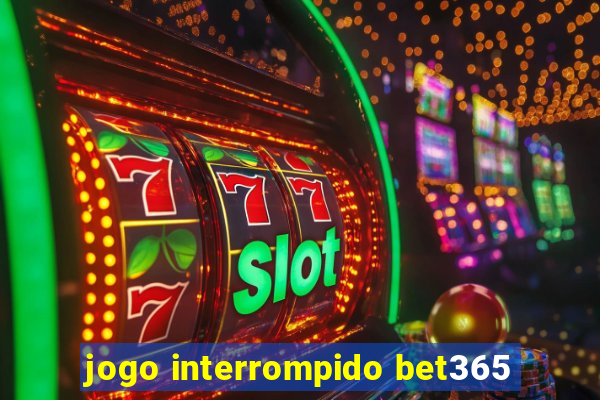 jogo interrompido bet365